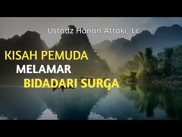 [ UNIK ] KISAH PEMUDA MELAMAR BIDADARI SURGA ✨- USTADZ HANAN ATTAKI