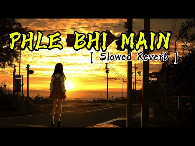 Phle Bhi Main [Slowed Reverb] lofi song | sad lofi song | #slowedreverb #trending #lofihiphop #lofi