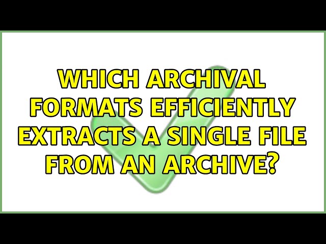 Which archival formats efficiently extracts a single file from an archive?