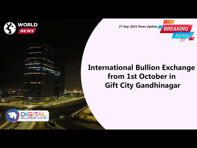 International Bullion Exchange | Gandhinagar's GIFT city |  October 1,2021 | Bullion | Gold | News |