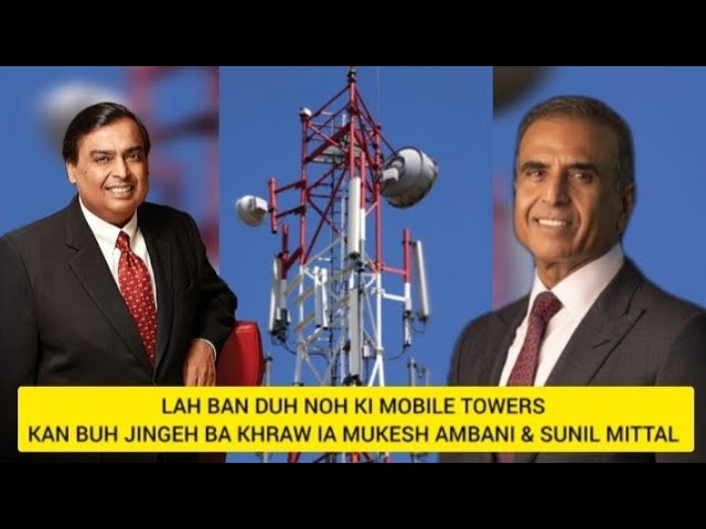 LAH BAN DUH NOH KI MOBILE TOWERS | KAN BUH JINGEH BA KHRAW IA MUKESH AMBANI & SUNIL MITTAL