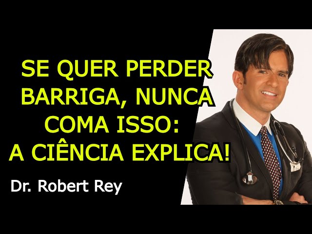 SE QUER PERDER BARRIGA, NUNCA COMA ISSO: A CIÊNCIA EXPLICA! - Dr. Rey