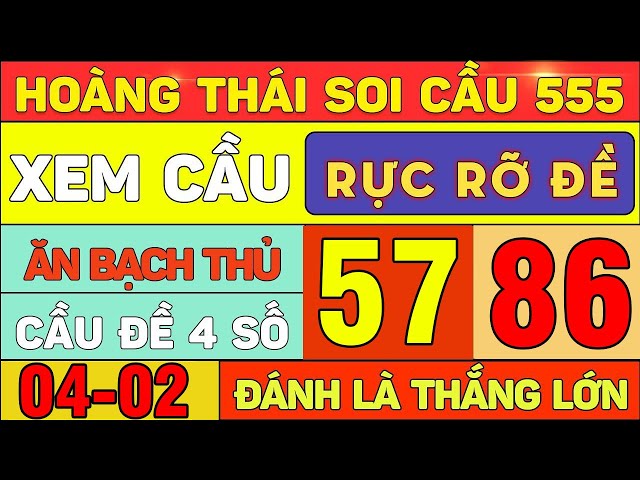 SOI CẦU XSMB 4/2 - SOI CẦU MIỀN BẮC - XỔ SỐ MIỀN BẮC - SOI CẦU MB - HOÀNG THÁI SOI CẦU 555