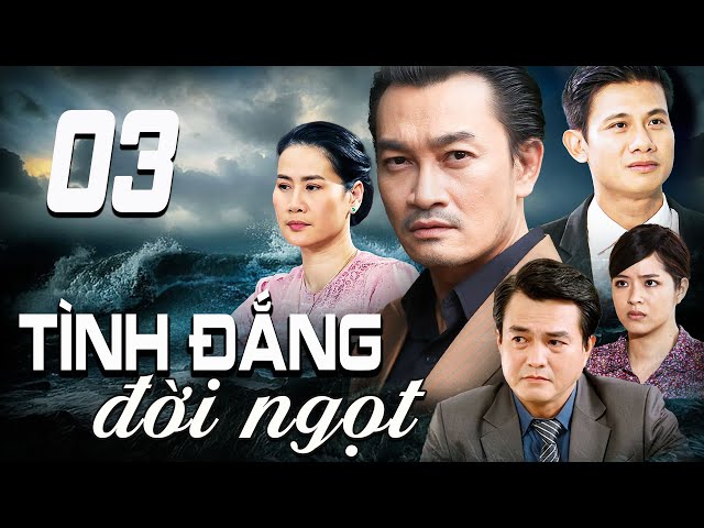 TÌNH ĐẮNG ĐỜI NGỌT - TẬP 3 | PHIM TRUYỀN HÌNH VIỆT NAM | PHIM TÌNH CẢM - TÂM LÝ XÃ HỘI VIỆT NAM