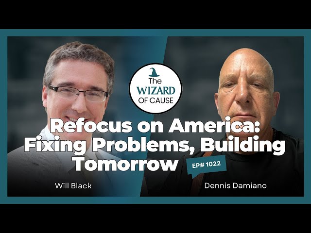 Refocus on America: Fixing Problems, Building Tomorrow - The Wizard of Cause | Ep1022