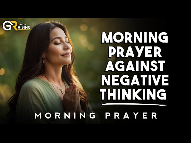 Morning Prayer to Overcome Negative Thinking | Start Your Day with God's Peace | Grace Rising