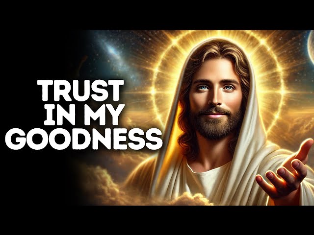 Trust in My Goodness | God Says | God Message Today | Gods Message Now | God Message | God Say