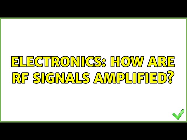 Electronics: How are RF signals amplified? (3 Solutions!!)