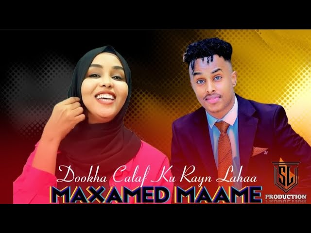 MAXAMED MAAME || DOOKHAA CALAF KU RAYN LAHAA || HEES CUSUB 2025