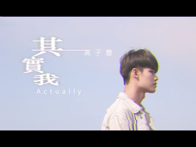 高子塵 - 【其實我 Actually,I】Audio Video