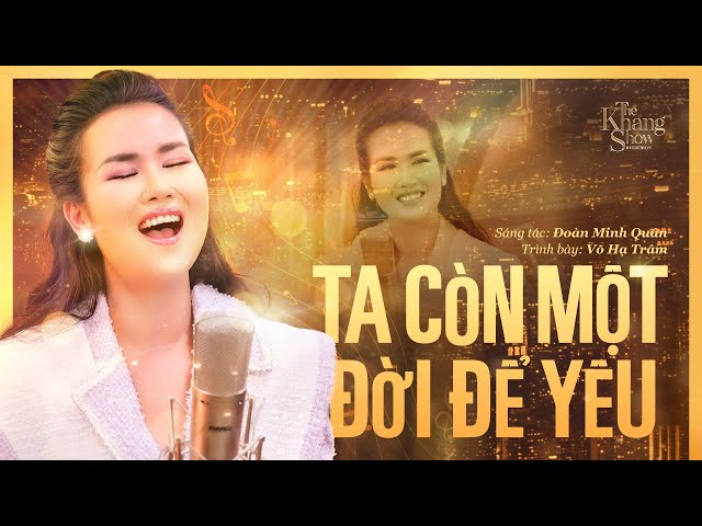 Ta Còn Một Đời Để Yêu - Võ Hạ Trâm (The Khang Show)