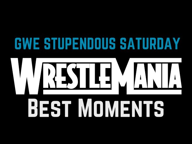 WWE WrestleMania Best Moments - GWE Stupendous Saturday