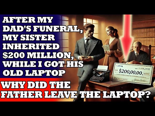 After my dad's funeral, my sister inherited $200 million, while I got his old laptop... Life stories