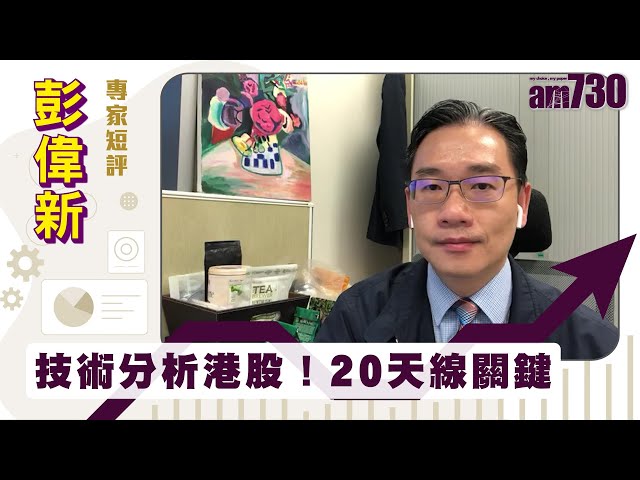 彭偉新專家短評｜技術分析港股！20天線關鍵