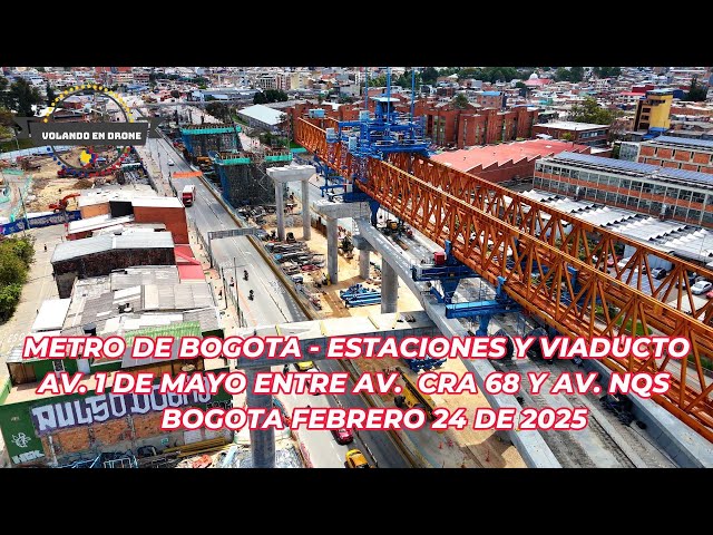 METRO DE BOGOTA   ESTACIONES Y VIADUCTO  AV  1 DE MAYO ENTRE AVC NQS Y CRA 68  BOGOTA FEB 25 DE 2025