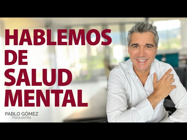 Hablemos de salud mental - Conversación, preguntas, respuestas con Pablo Gómez Psiquiatra