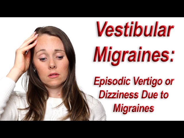 Vestibular Migraine: Episodic Dizziness or Vertigo Due to Migraines