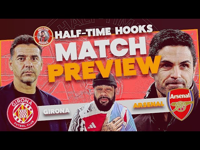 GIRONA vs ARSENAL CHAMPIONS LEAGUE MATCH PREVIEW with HALF-TIME HOOKS