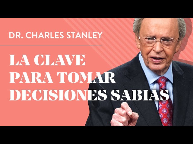 La clave para tomar decisiones sabias – Dr. Charles Stanley