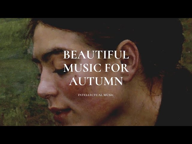 Beautiful music for Autumn.  #IntellectualMusic #BeautifulMusicforAutumn