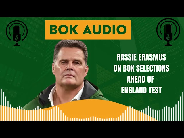 SPRINGBOKS:  Rassie Erasmus explains his selections vs England (Audio)