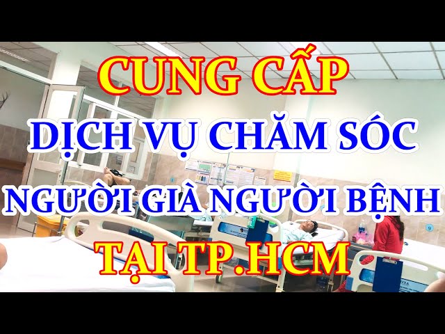 DỊCH VỤ CHĂM SÓC NGƯỜI GIÀ NGƯỜI BỆNH TẠI NHÀ - TẠI BỆNH VIỆN TPHCM | CÙNG CÁC TỈNH THÀNH GẦN XA