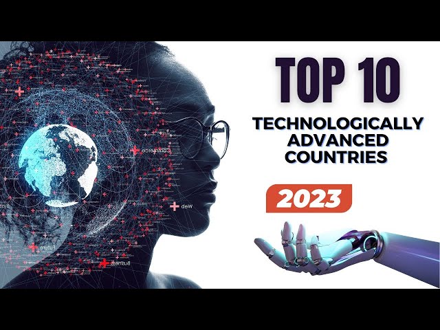 Top 10 Most Technologically Advanced Countries in 2023