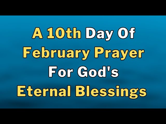 Lets Pray Together For God's Eternal Blessings On The Tenth Day Of February Prayer