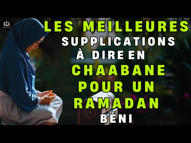 Les Meilleures Supplications à Dire en Chaabane pour un Ramadan Béni - Le Mois de la Miséricorde