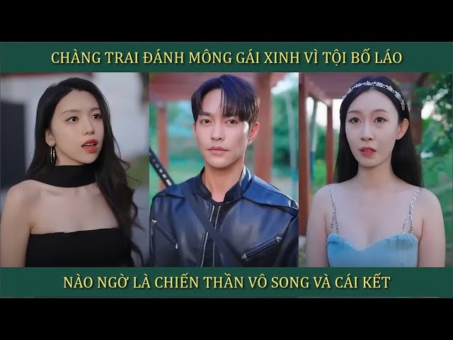 Chàng trai đánh mông gái xinh vì tội bố láo, nào ngờ là Chiến Thần vô song và cái kết