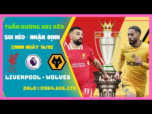 Soi Kèo Liverpool vs Wolves, 21h00 ngày 16/2 Cơn Mưa Bàn Thắng |Ngoại Hạng Anh | Tuan Duong Soi Keo