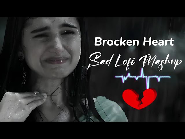 😢Sad Songs Lofi Mashup |❣️Heart Break Mashup | Alone Broken Heart💔Lofi | Hindi Sad Song Lofi😢