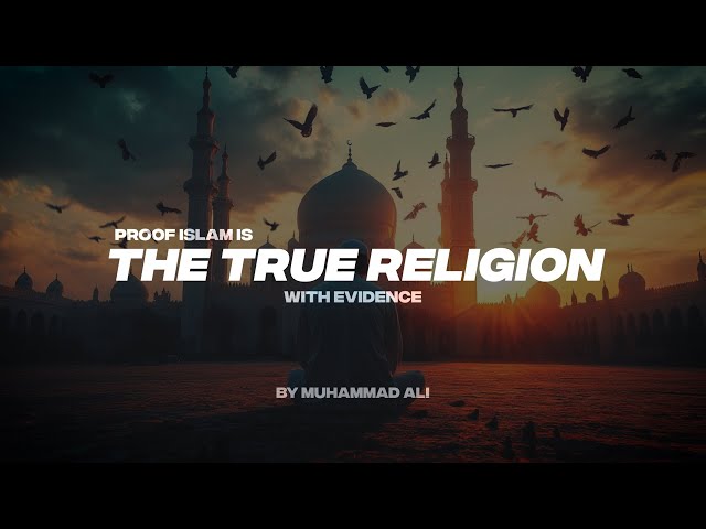 PROOF ISLAM IS THE TRUE RELIGION WITH EVIDENCE