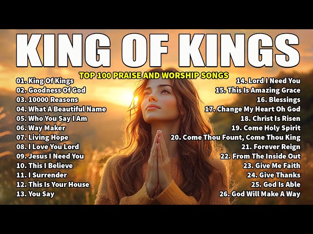 Praise and Worship Songs 2025 - Best Morning Worship Songs Playlist - King Of Kings, Goodness Of God