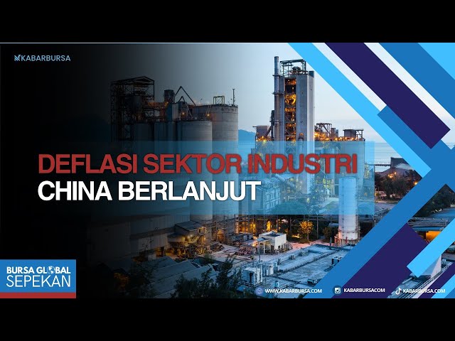 [FULL] Deflasi Sektor Industri China Berlanjut, Ini Data dan Situasi Ekonomi Dunia Pekan Ini!