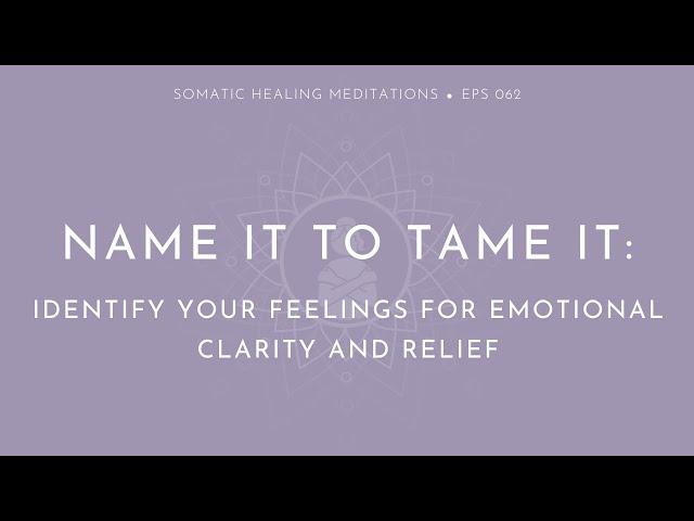 Name It To Tame It: Identify Your Feelings For Emotional Clarity And Relief