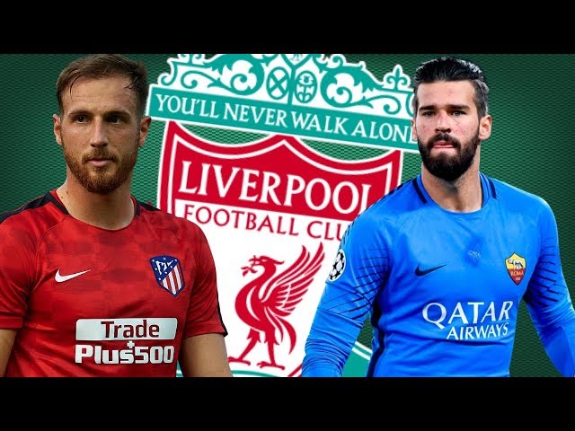 OBLAK, ALISSON OR COURTOIS TO LIVERPOOL? GOALKEEPER TRANSFER UPDATE