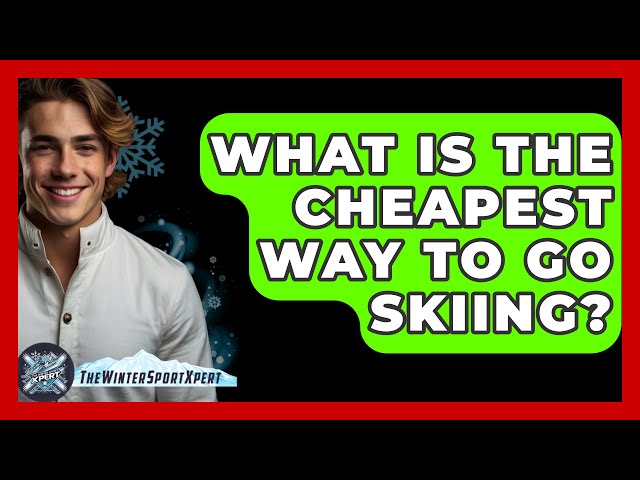 What Is The Cheapest Way To Go Skiing? - The Winter Sport Xpert