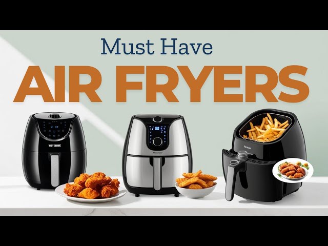 Top 3 Air Fryers for Home Cooks to Upgrade Their Experience!