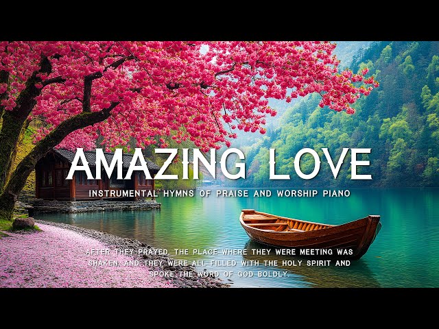 Amazing Love: Instrumental Hymns Of Praise And Worship Piano / Prayer Music with Nature & Scriptures