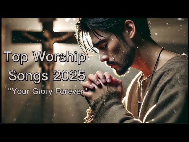 Top Worship Song 2025 | Your Glory Forever