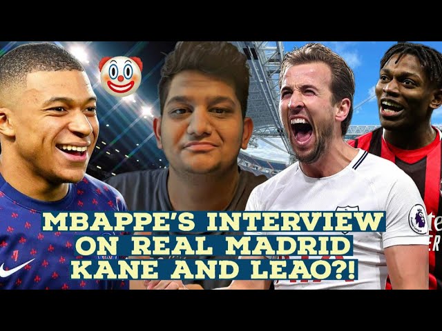 Harry Kane LINKED with Real Madrid! Can Rafael Leao FIT at Madrid? RANTING on Mbappe's COMMENTS!