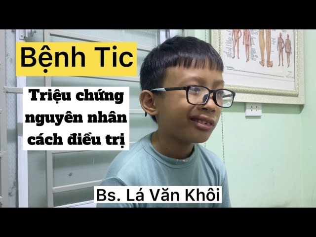 Bệnh tic triệu chứng, nguyên nhân và cách điều trị | Bác sĩ Lá Văn Khôi