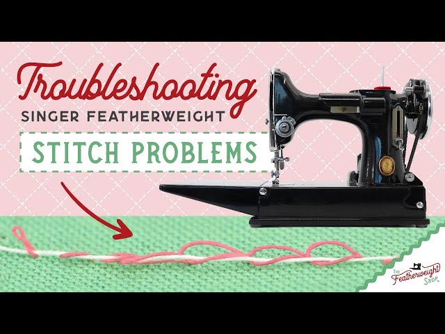 Troubleshooting Singer Featherweight Stitch Problems