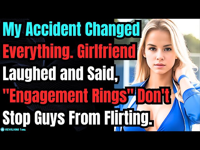 Accident Changed Everything. GF Laughed and Said, "Engagement Rings" Don't Stop Guys From Flirting.