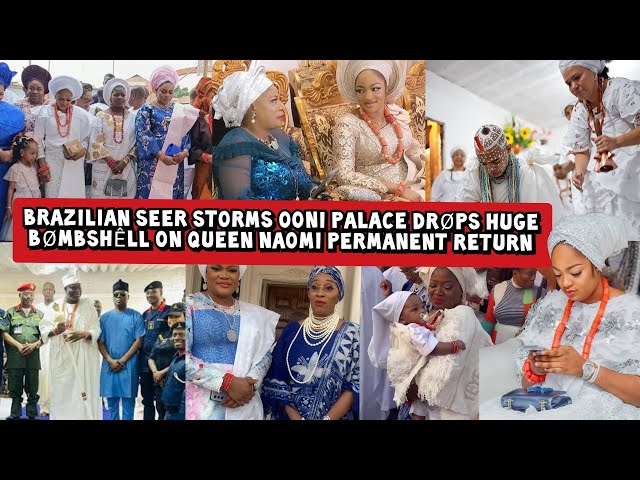 Brazilian Seer Storms Ooni Palace Drøps Huge Bømbshêll on Queen Naomi Permanent Return