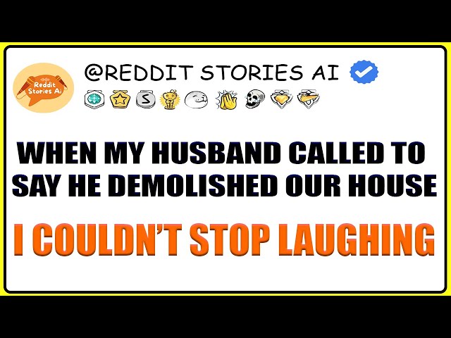 When My Husband Called To Say He Demolished Our House… I Couldn’t Stop Laughing - Reddit Stories