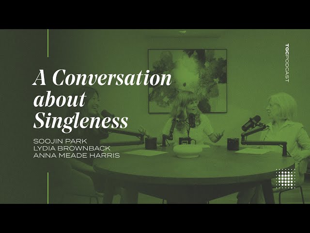 A Conversation about Singleness [TGC Podcast - Ep. 354]