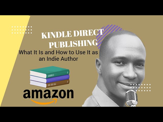 Kindle Direct Publishing: What It Is and How to Use It as an Indie Author