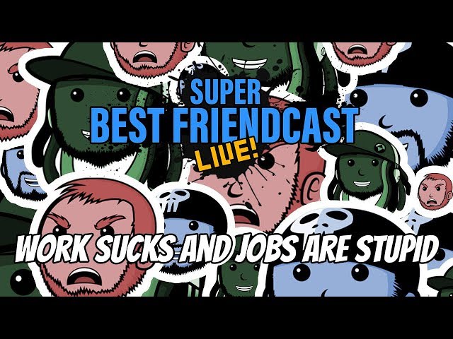 Super Best Friendcast Live: "Work sucks and jobs are stupid."